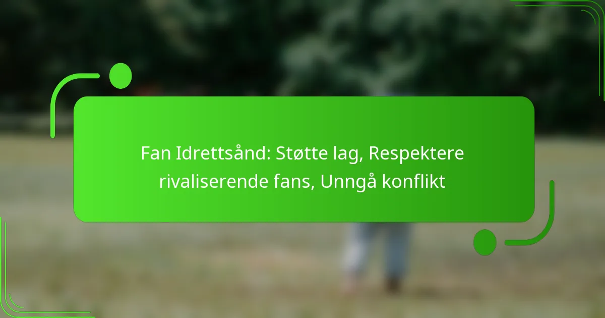 Fan Idrettsånd: Støtte lag, Respektere rivaliserende fans, Unngå konflikt