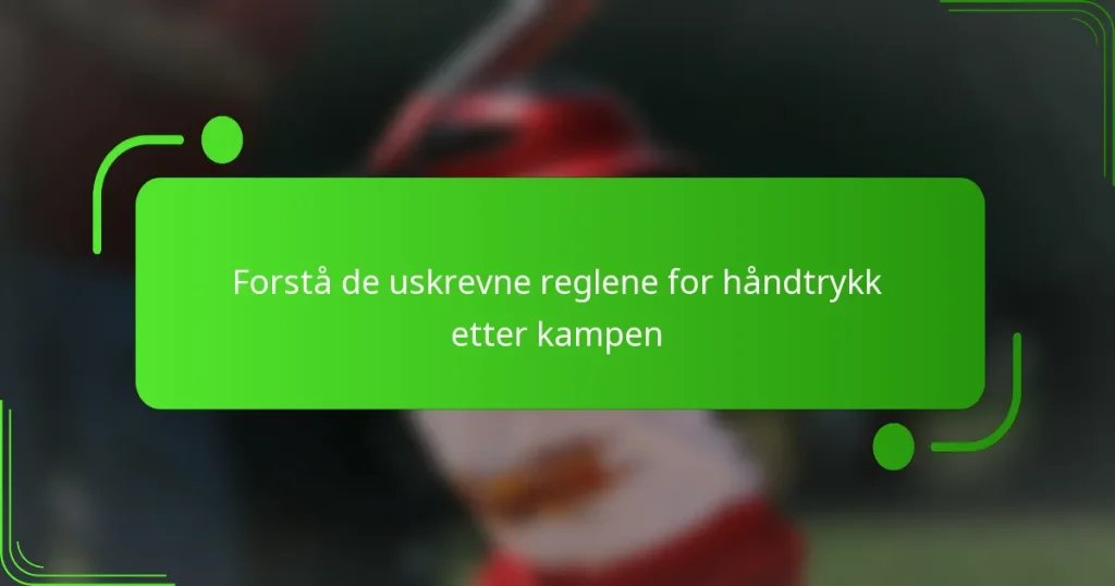 Forstå de uskrevne reglene for håndtrykk etter kampen