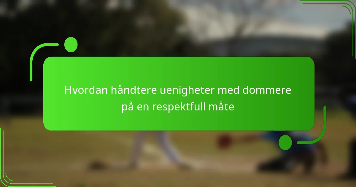 Hvordan håndtere uenigheter med dommere på en respektfull måte