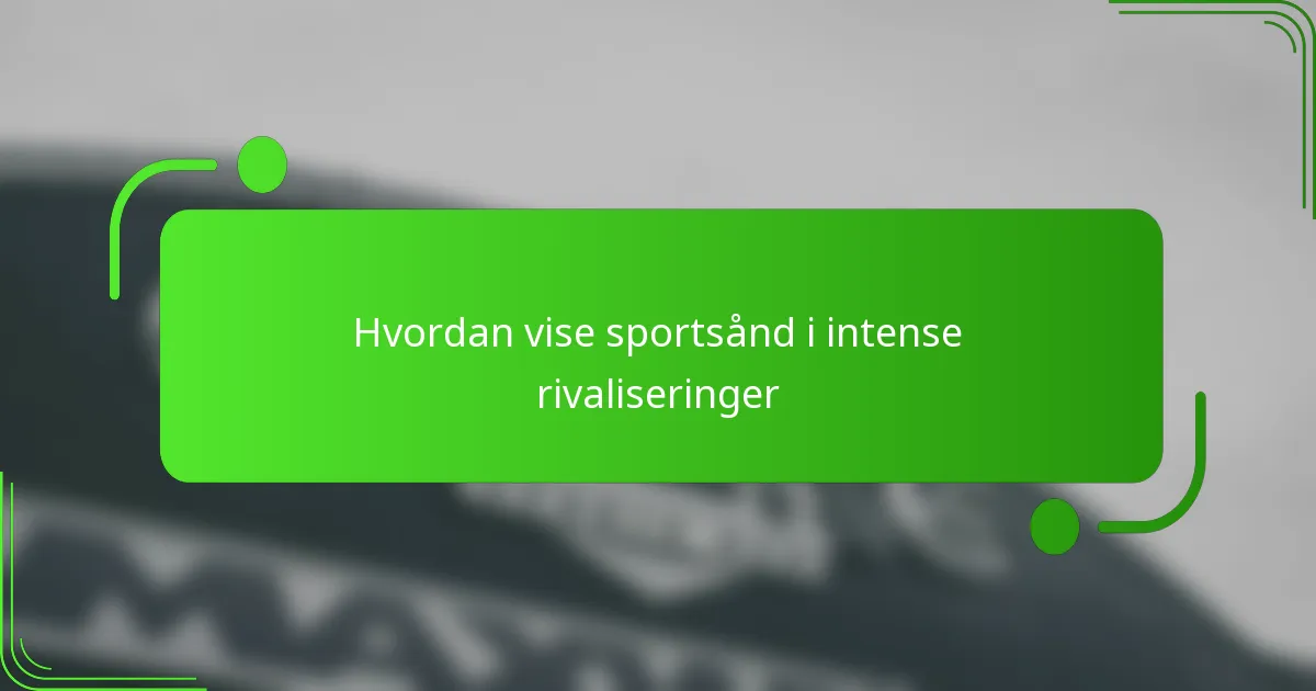 Hvordan vise sportsånd i intense rivaliseringer