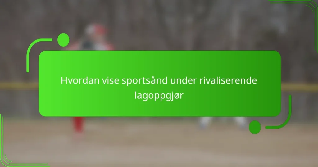 Hvordan vise sportsånd under rivaliserende lagoppgjør