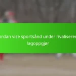 Hvordan vise sportsånd under rivaliserende lagoppgjør