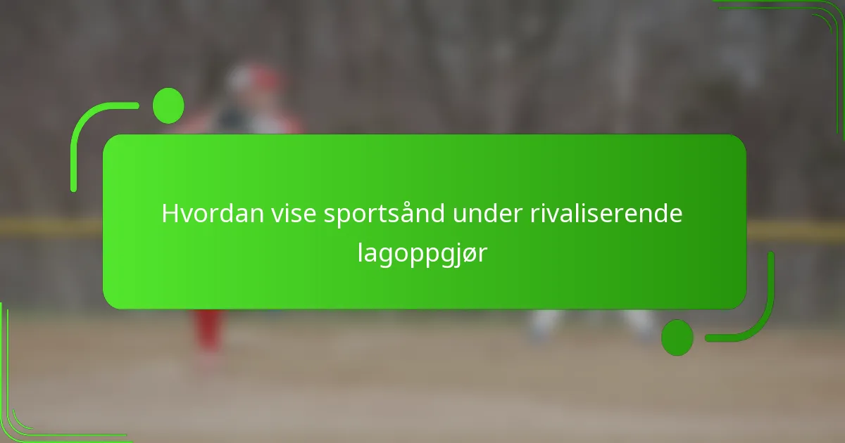 Hvordan vise sportsånd under rivaliserende lagoppgjør