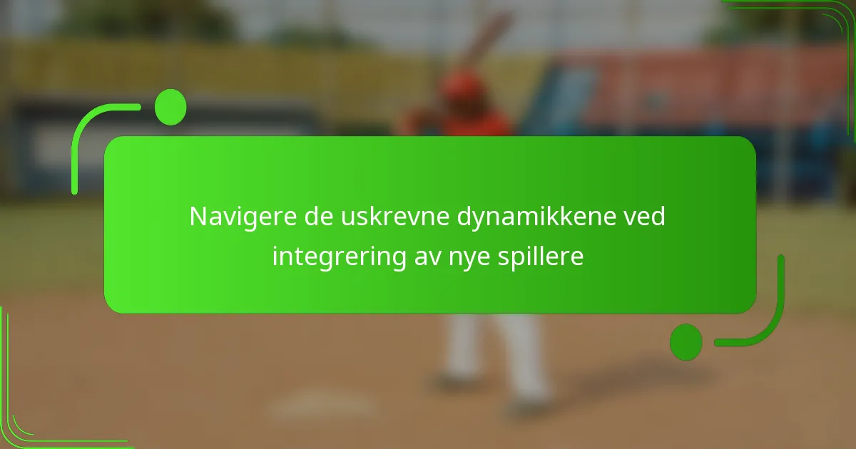 Navigere de uskrevne dynamikkene ved integrering av nye spillere