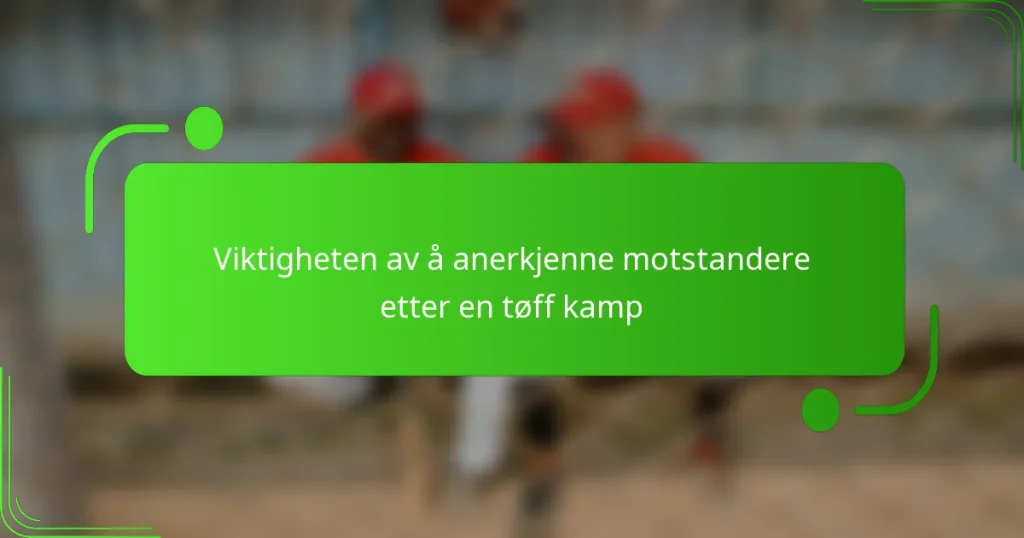 Viktigheten av å anerkjenne motstandere etter en tøff kamp