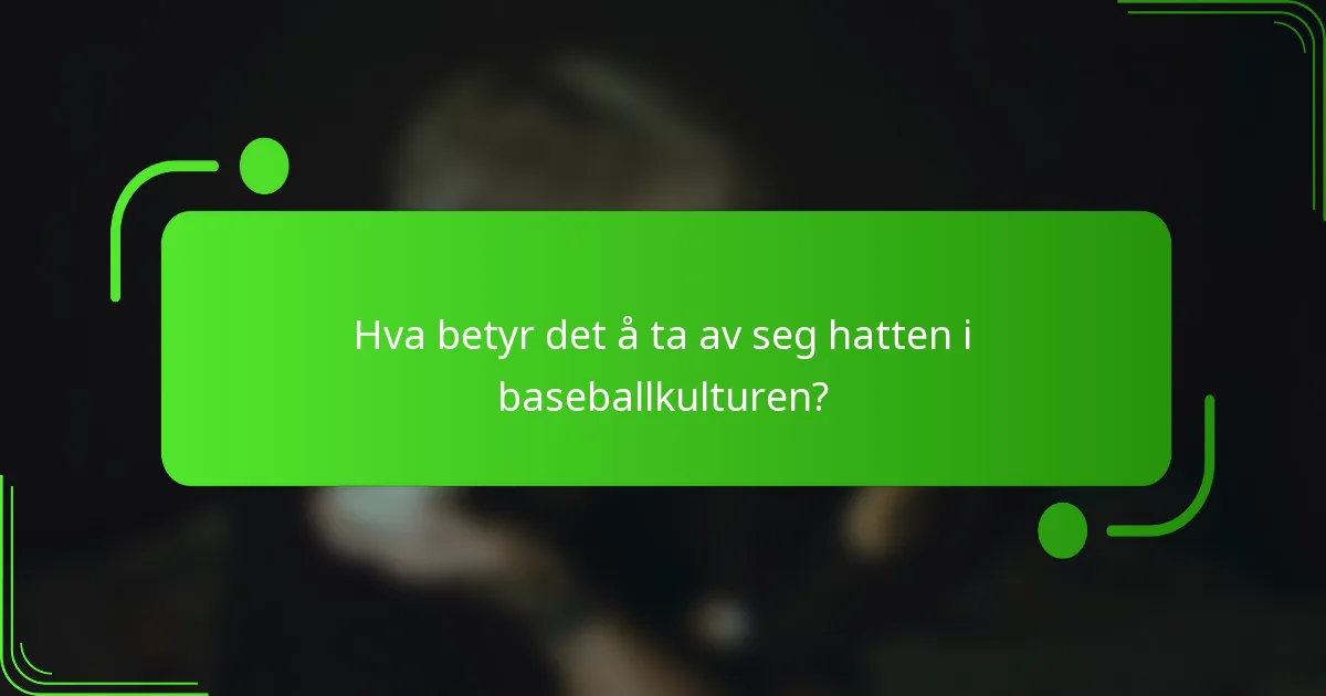Hva betyr det å ta av seg hatten i baseballkulturen?