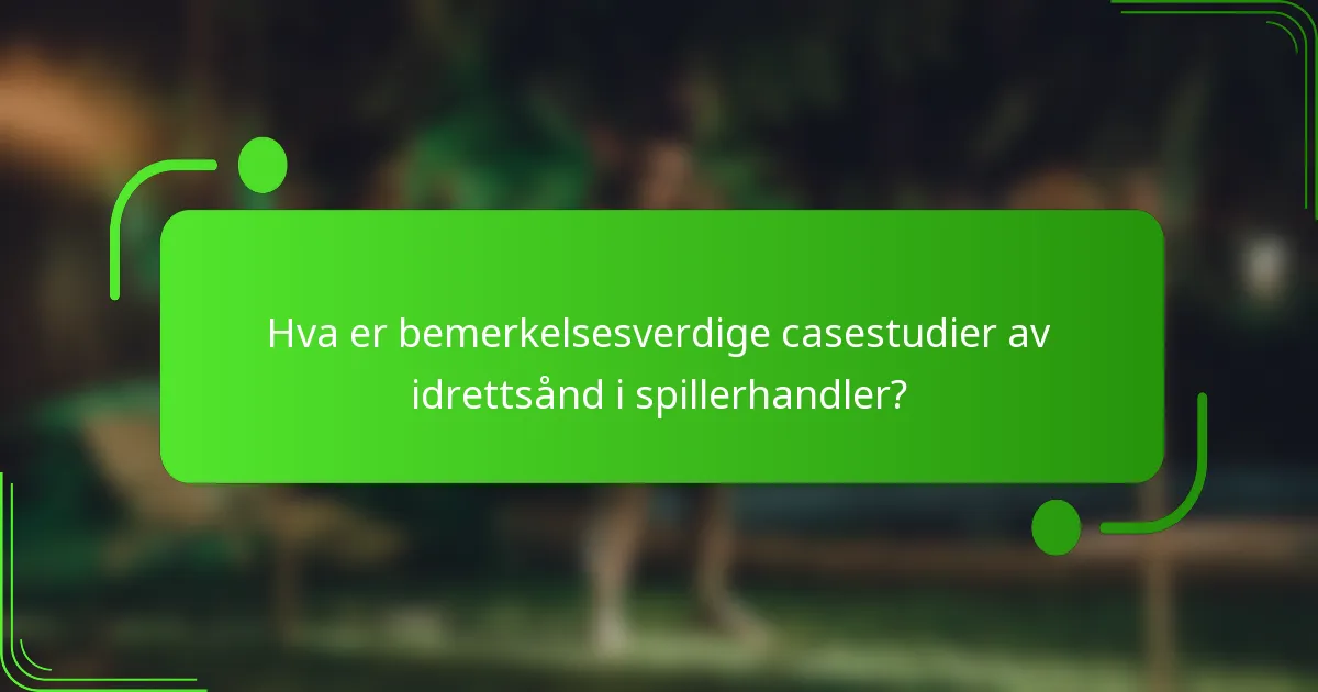 Hva er bemerkelsesverdige casestudier av idrettsånd i spillerhandler?