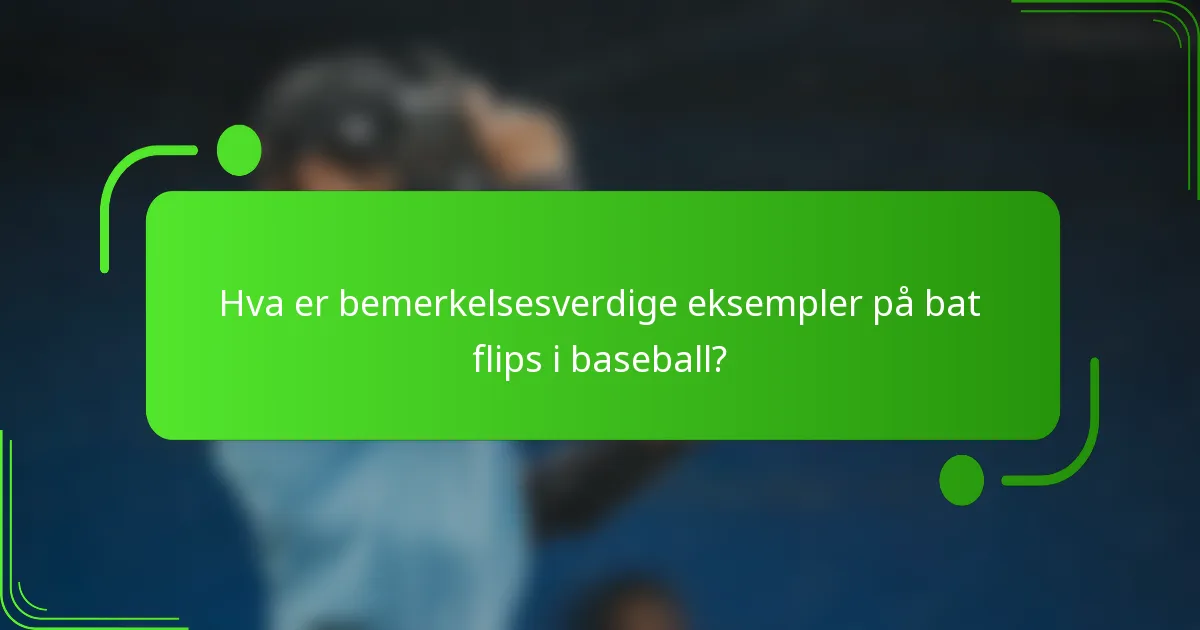 Hva er bemerkelsesverdige eksempler på bat flips i baseball?