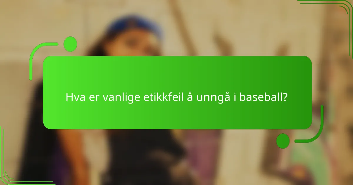 Hva er vanlige etikkfeil å unngå i baseball?