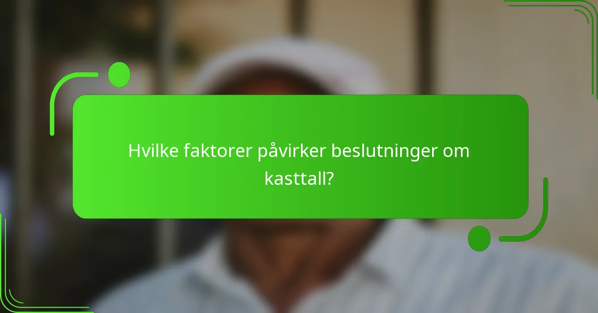 Hvilke faktorer påvirker beslutninger om kasttall?