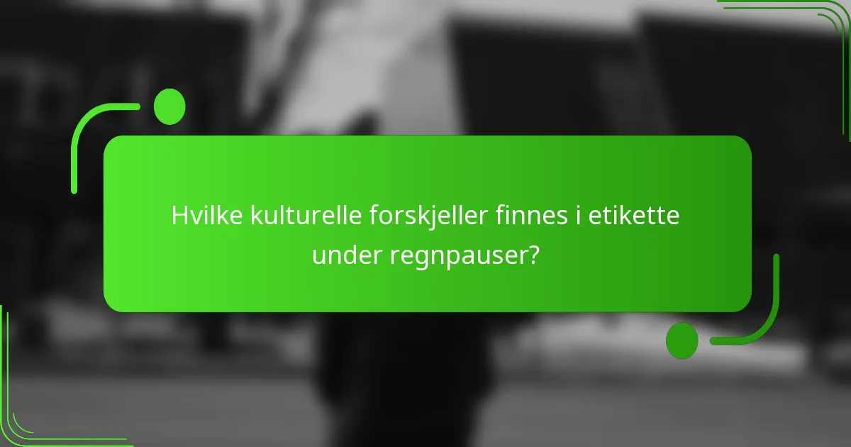 Hvilke kulturelle forskjeller finnes i etikette under regnpauser?