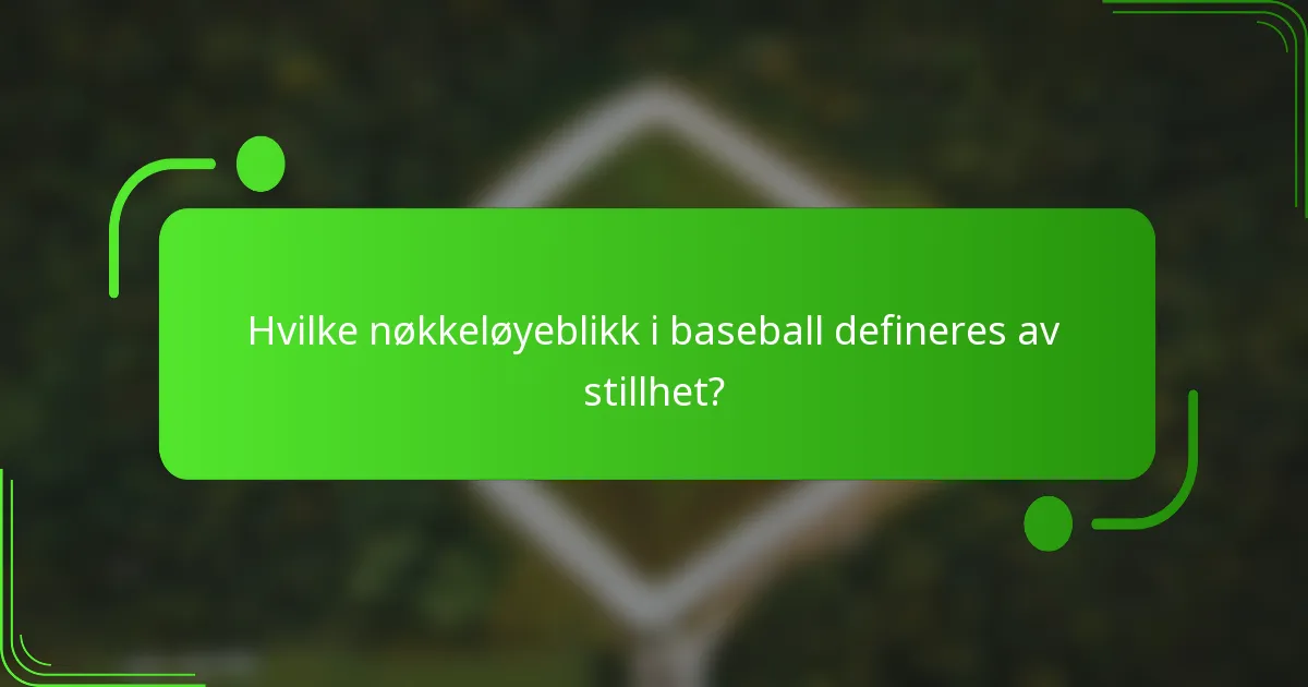 Hvilke nøkkeløyeblikk i baseball defineres av stillhet?