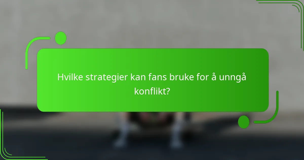 Hvilke strategier kan fans bruke for å unngå konflikt?