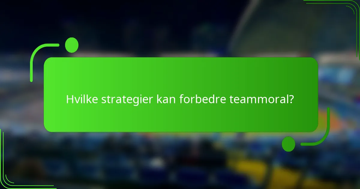 Hvilke strategier kan forbedre teammoral?