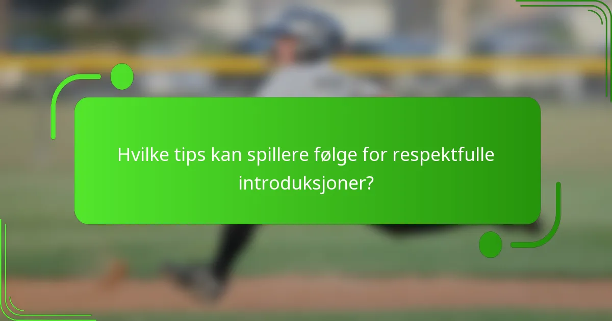 Hvilke tips kan spillere følge for respektfulle introduksjoner?