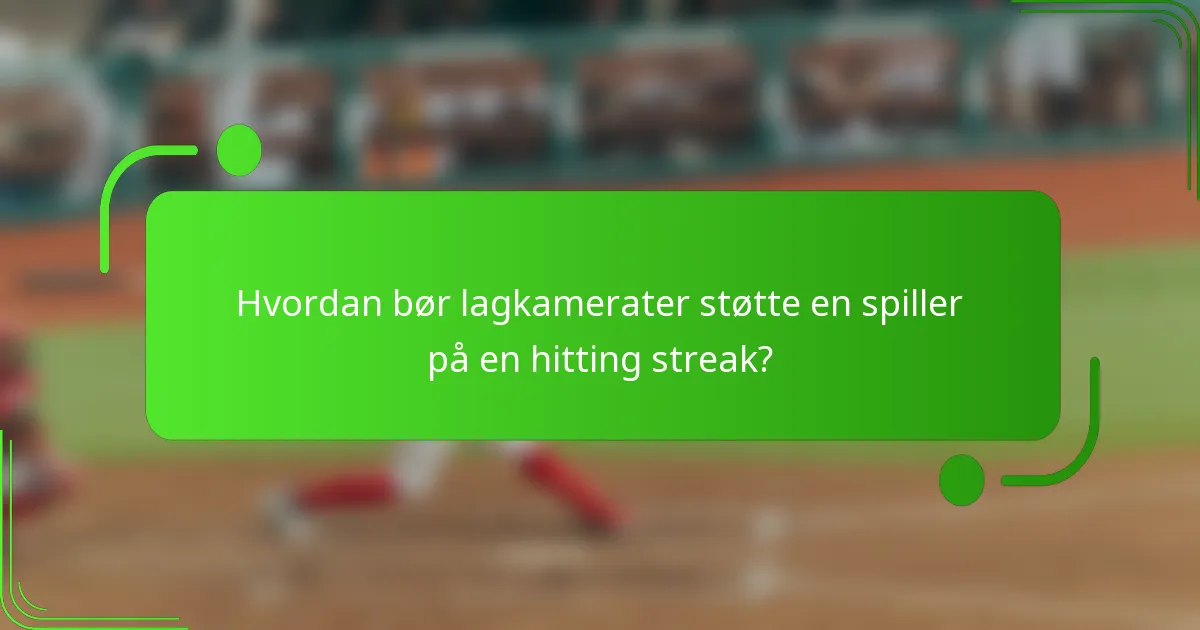 Hvordan bør lagkamerater støtte en spiller på en hitting streak?