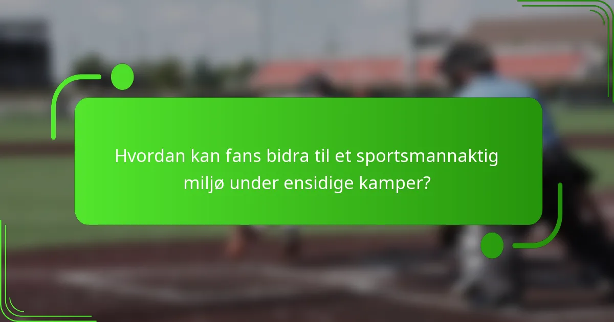 Hvordan kan fans bidra til et sportsmannaktig miljø under ensidige kamper?