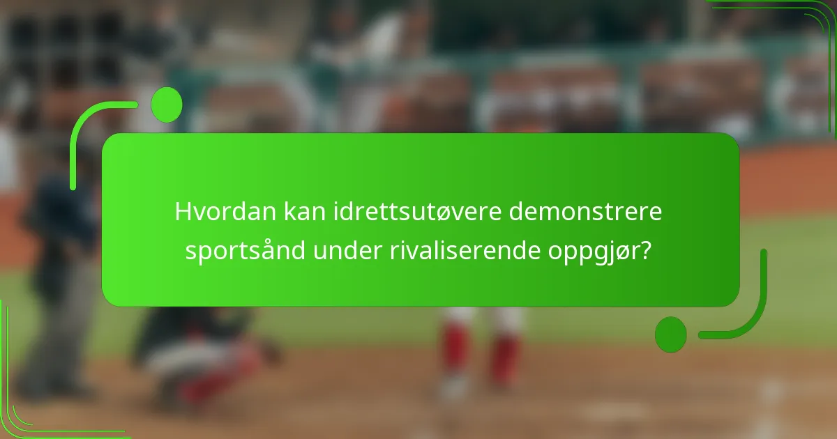 Hvordan kan idrettsutøvere demonstrere sportsånd under rivaliserende oppgjør?