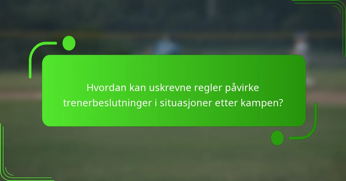 Hvordan kan uskrevne regler påvirke trenerbeslutninger i situasjoner etter kampen?