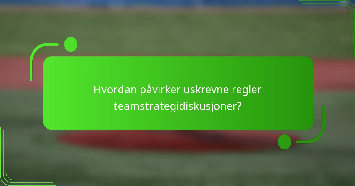 Hvordan påvirker uskrevne regler teamstrategidiskusjoner?