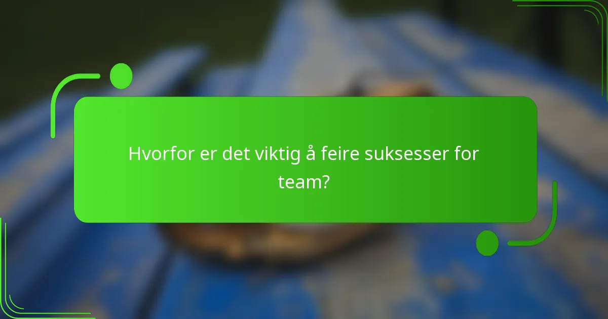 Hvorfor er det viktig å feire suksesser for team?
