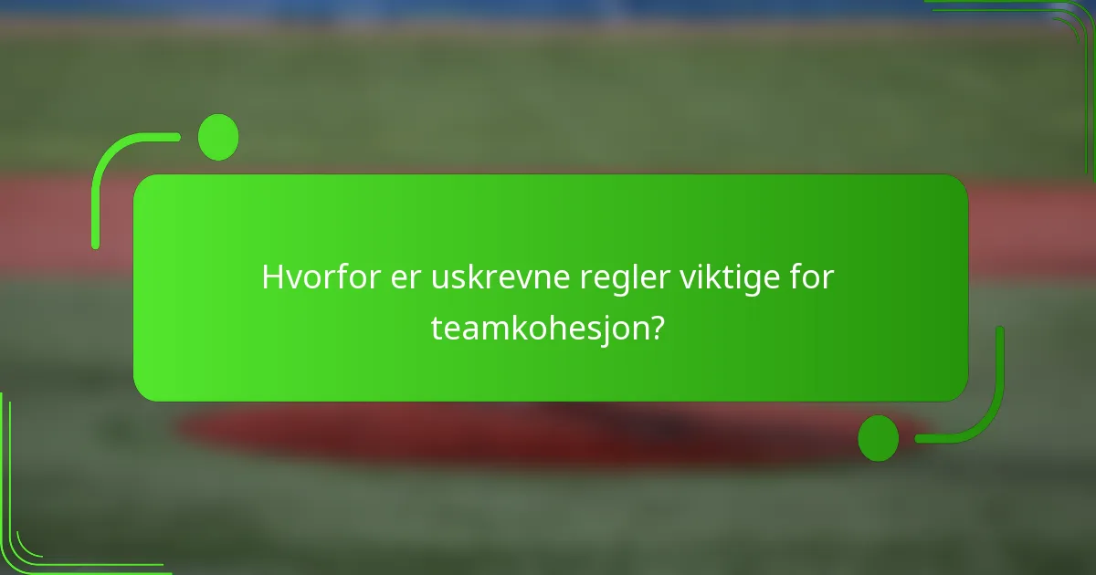 Hvorfor er uskrevne regler viktige for teamkohesjon?